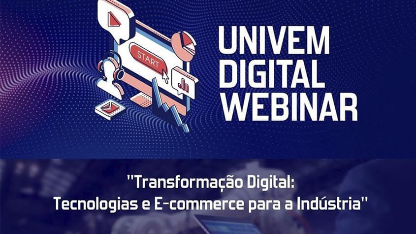UNIVEM DIGITAL WEBINAR: “Transformação Digital: Tecnologias de E-commerce para a Indústria